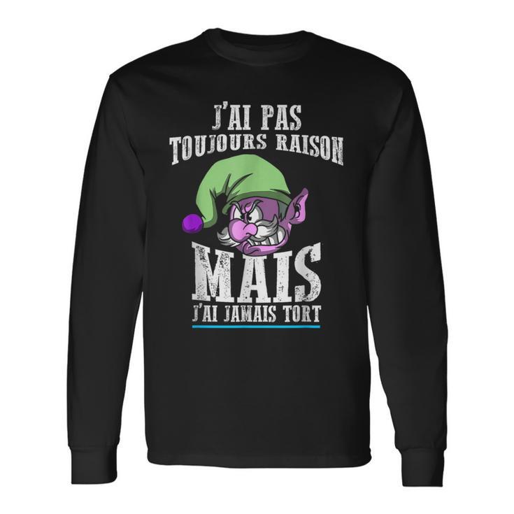 J'ai Pas Toujours Raison Mais J'ai Jamais Tort Drôle T-shirt à manches longues