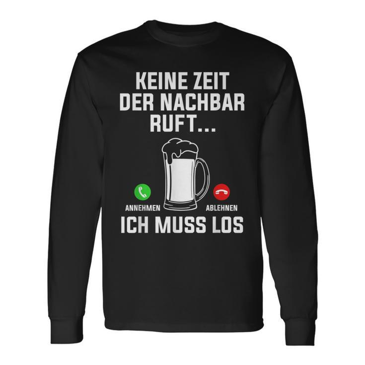 Keine Zeit Der Nachbar Ruft Ich Muss Los Bierliebhaber Langarmshirts Geschenkideen