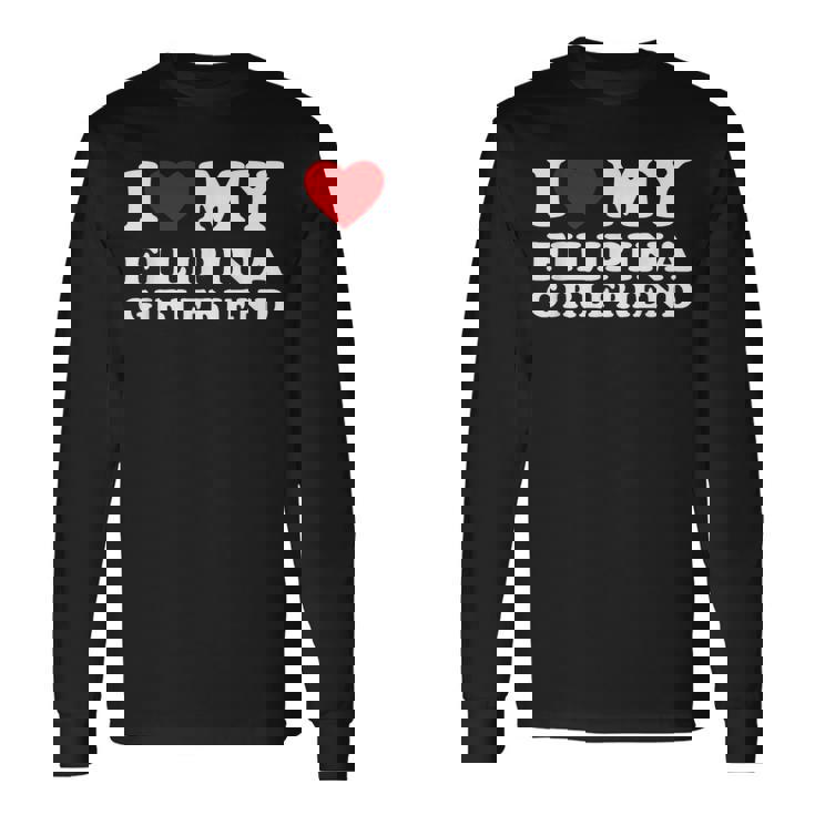 I Love My Filipina Girlfriend I Heart My Filipina Girlfriend Long Sleeve T-Shirt