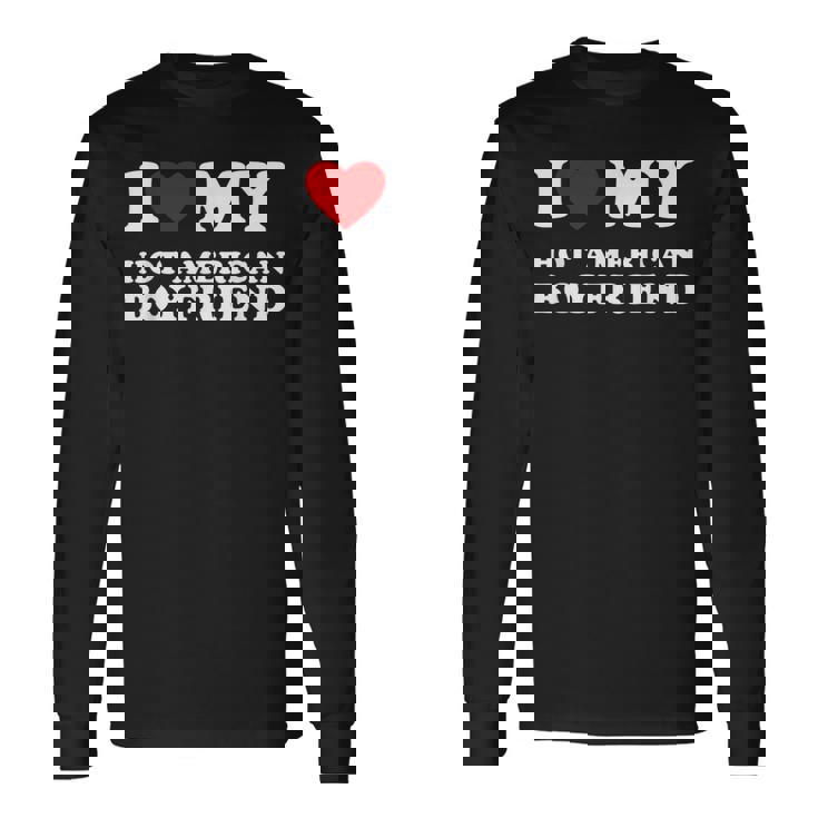 I Love My Hot American Boyfriend I Heart My Hot American Bf Long Sleeve T-Shirt