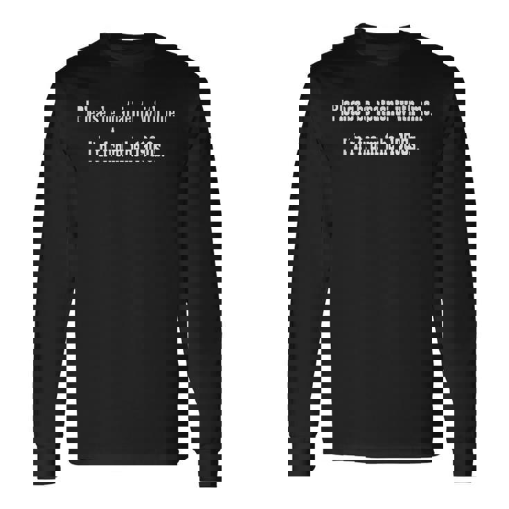 Be Patient With Me I'm From The 1900S Long Sleeve T-Shirt