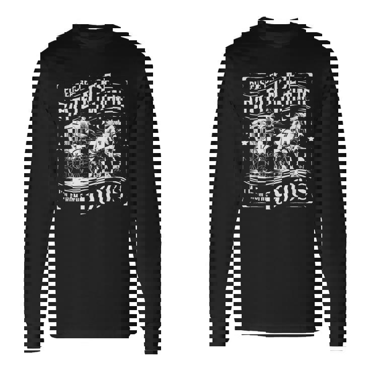 Please Be Patient With Me Im From The 1900S 30S 40S 50 Long Sleeve T-Shirt