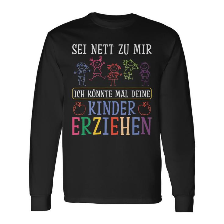 Sei Nett Zu Mir Ich Könnte Mal Deine Kinder Erziehen Sei S Langarmshirts Geschenkideen