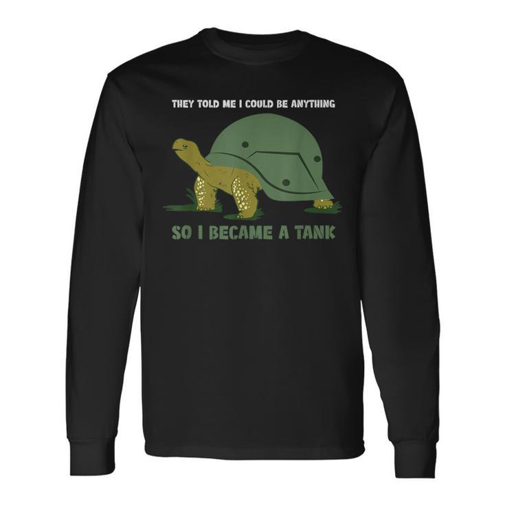 Sie Haben Gesagt Ich Kann Alles Sein Turtle Panzer S Langarmshirts Geschenkideen