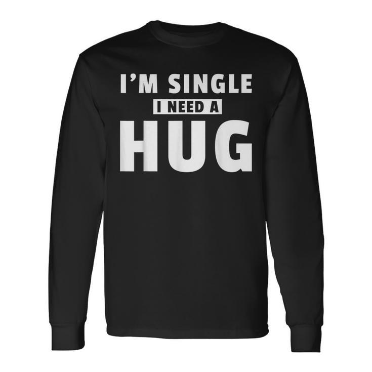 I Am Single I Need A Hug I Singel Hugging Langarmshirts Geschenkideen