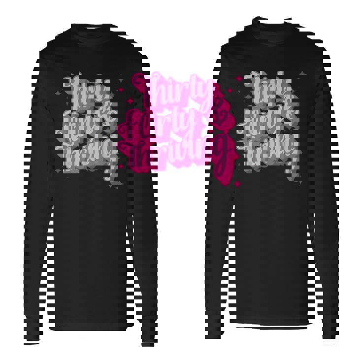 Thirty Flirty& Thriving  Long Sleeve T-Shirt