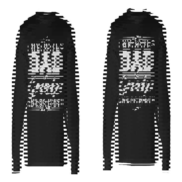 I Have Two Titles Dad And Grandpa Father's Day Grandpa Long Sleeve T-Shirt