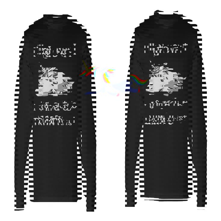 Unicorno I'll Get Over It Ho Solo Bisogno Di Essere Drammatico Prima Maglietta a maniche lunghe