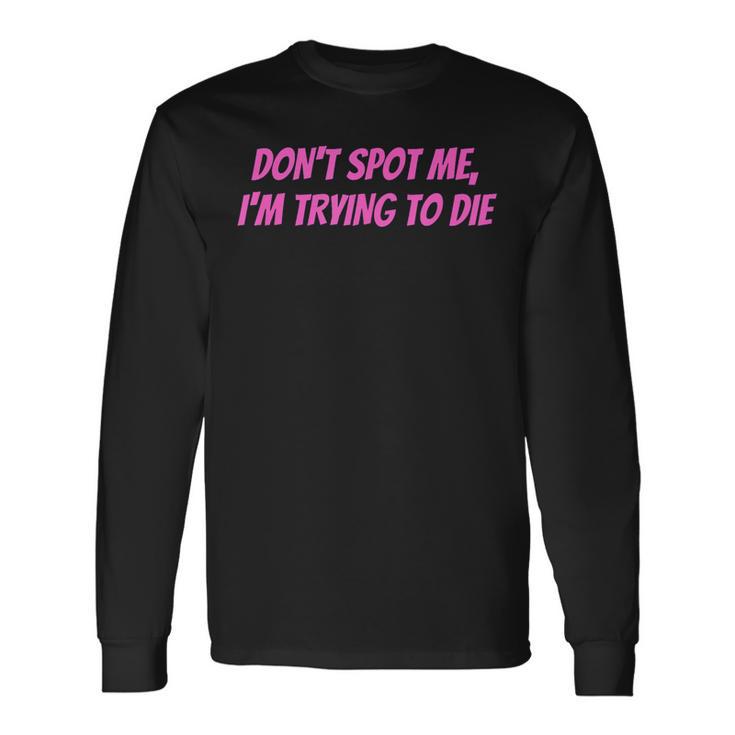 Weightlifting Dont Spot Me Im Trying To Die Gym Stuff Langarmshirts Geschenkideen