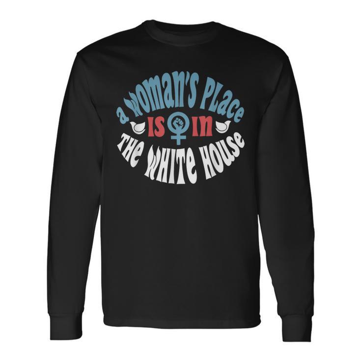 A Woman's Place Is In The White House President Quote 2024 Long Sleeve