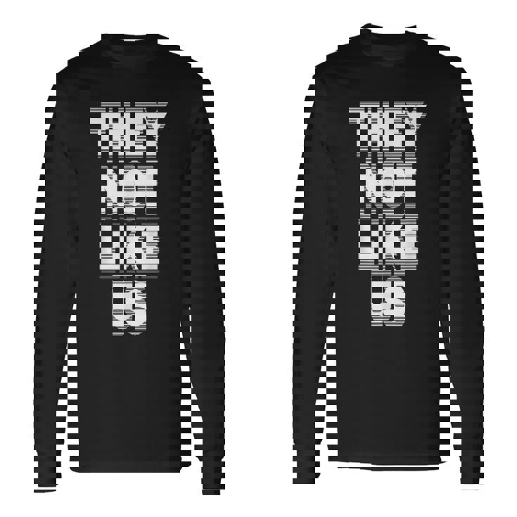 They Not Like Us Not Like Us They Not Like Us Long Sleeve T-Shirt