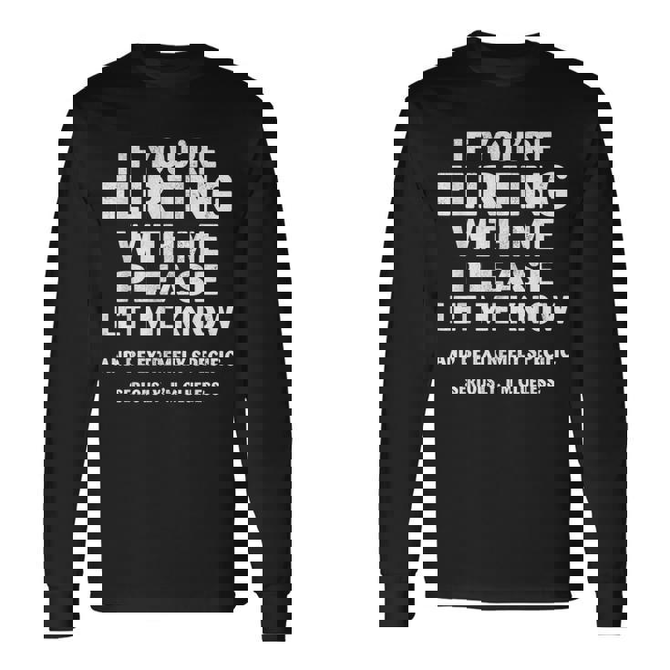 If You're Flirting With Me Please Let Me Know Love Long Sleeve T-Shirt