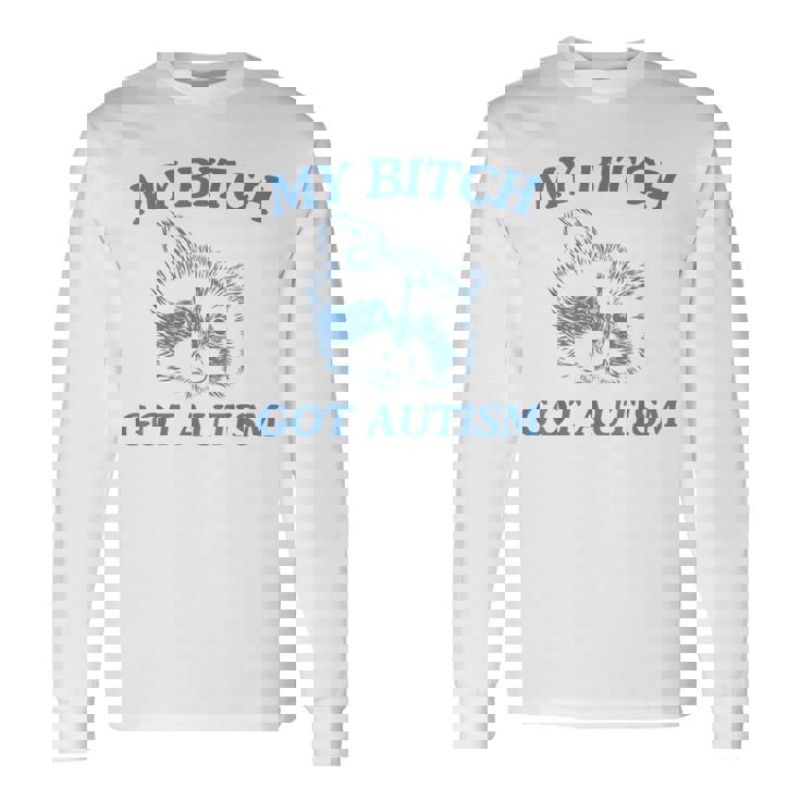 My Bitch Got Autism Saying Meme Long Sleeve T-Shirt