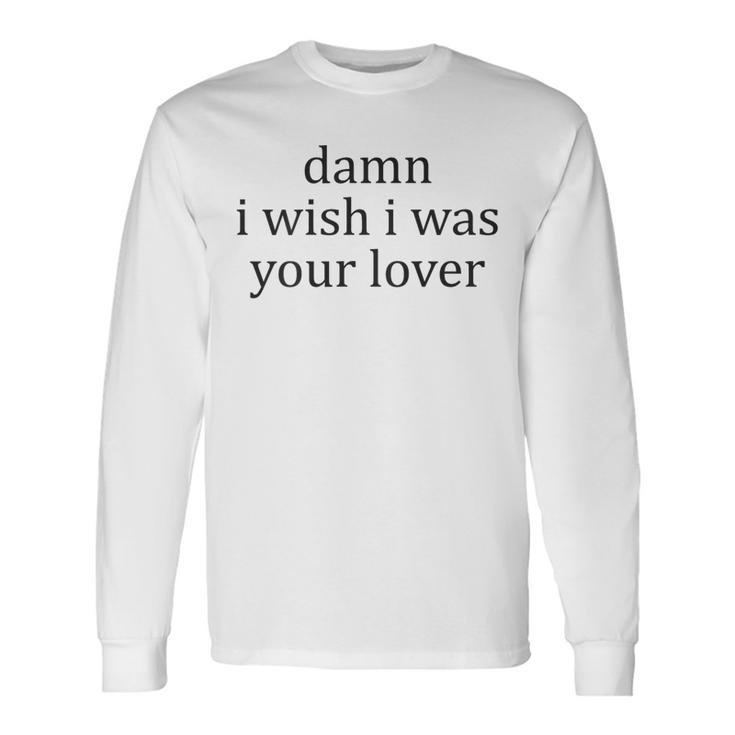 Vintage Aesthetic Damn I Wish I Was Your Lover Streetwear Long Sleeve T-Shirt Gifts ideas