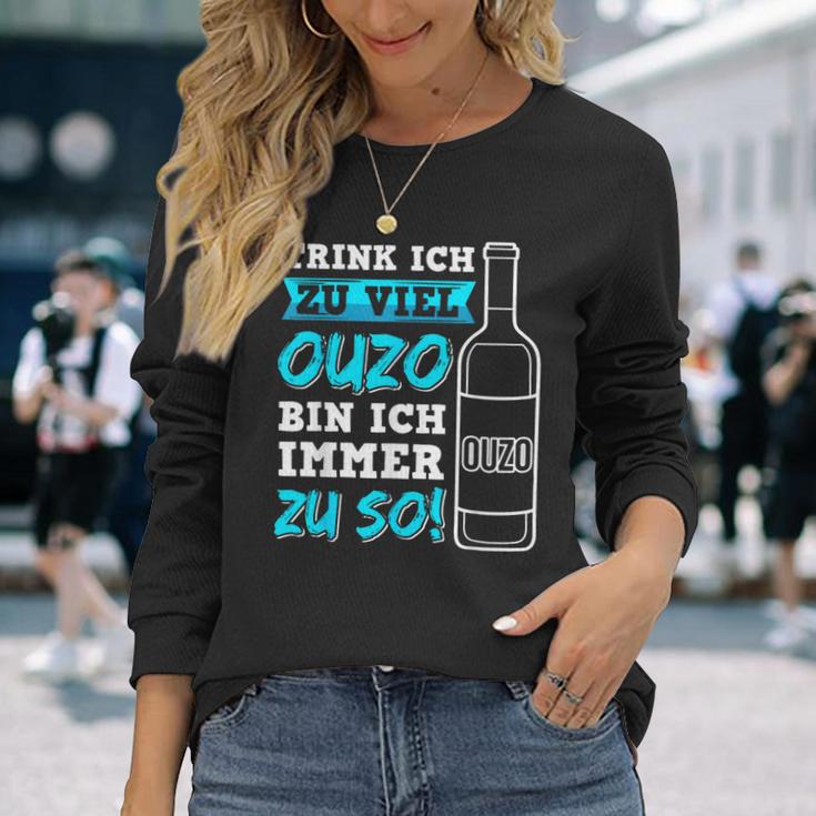 Trink Ich Zuiel Ouzo Bin Ich Immer Zu So Langarmshirts Geschenke für Sie