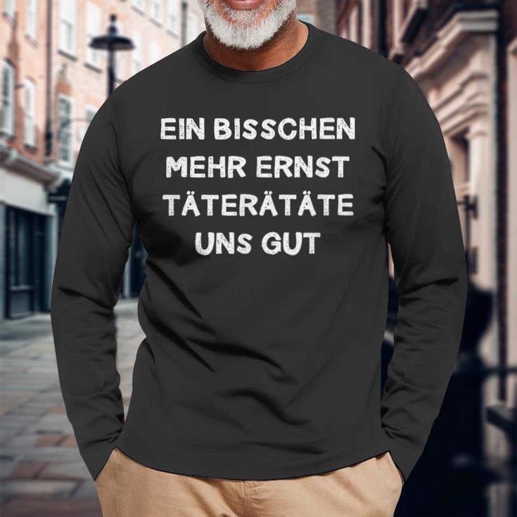 Ein Bisschen Mehr Ernst Täterätgeräte Uns Gut Decorative Fun Langarmshirts Geschenke für alte Männer