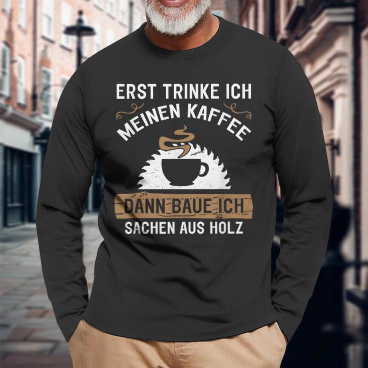 Erst Trinke Ich Meine Kaffee Dann Baue Ich Sachen Aus First Trinke Langarmshirts Geschenke für alte Männer