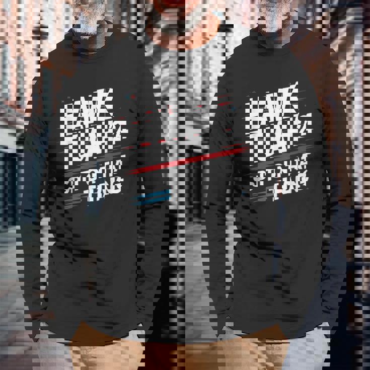 Hawk Tuah 24 A Craché Sur Ce Truc T-shirt à manches longues Cadeaux pour les vieillards