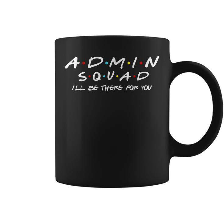 Admin Squad I'll Be There For You Administrative Assistant Coffee Mug -  Monsterry