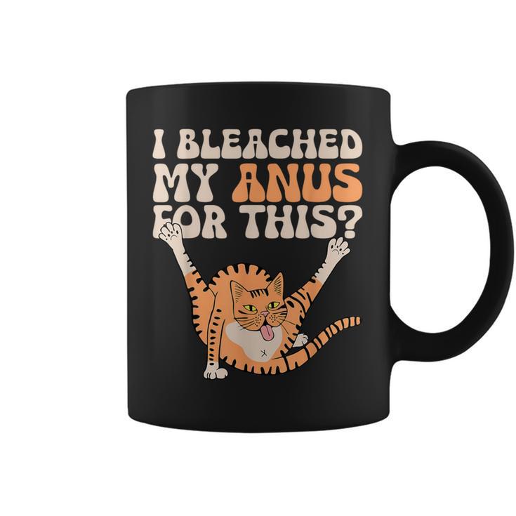 I Bleached My Anus For This Cat Bleaching Hilarious Coffee Mug | Mazezy CA