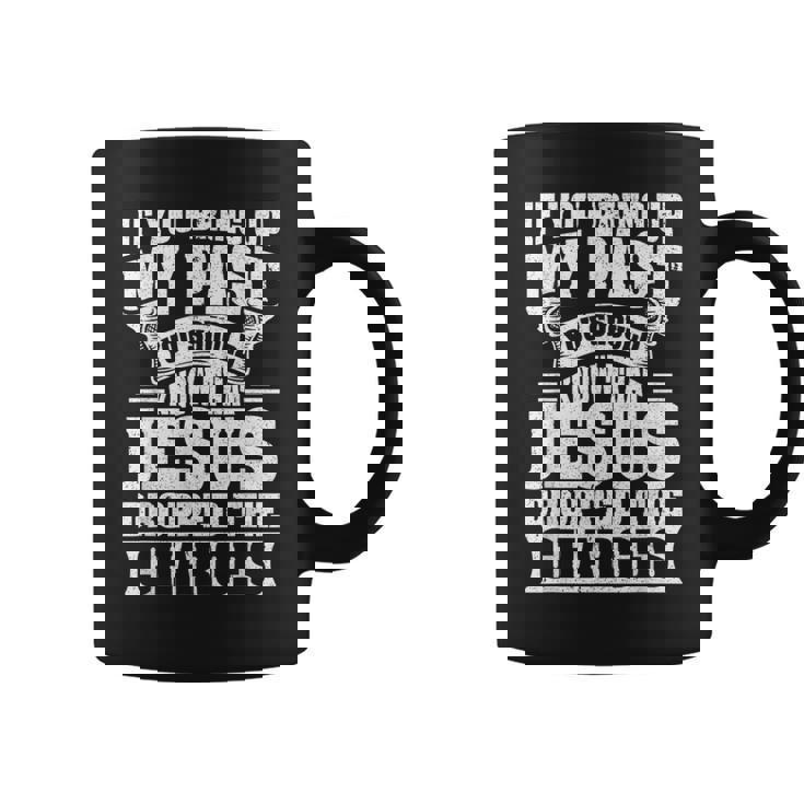 If You Bring Up My Past You Should Know That Jesus Dropped Coffee Mug