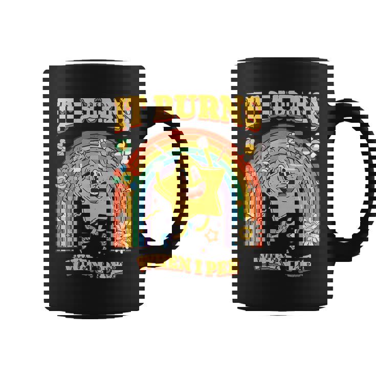 It Burns When I Pee Saying Sarcastic Coffee Mug