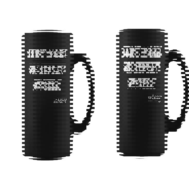 Don't Make Me Repeat Myself History Histórico Historia Taza de café