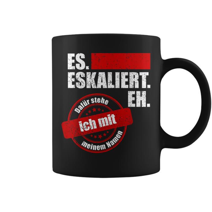 Es Eskaliert Eh Dafür Stehe Ich Mit Meinem Namen Tassen