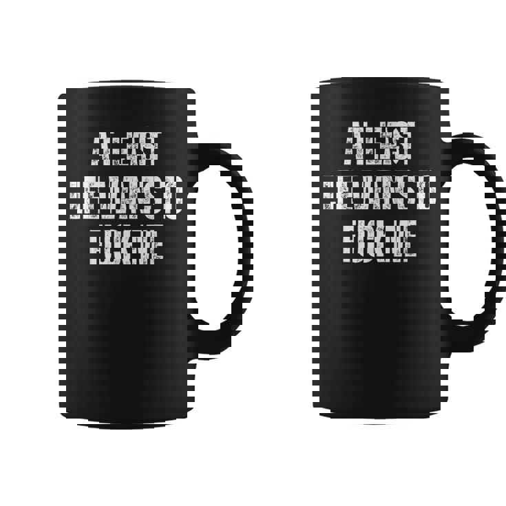 Saying Adult Humor At Least Life Wants To Fuck Me Coffee Mug