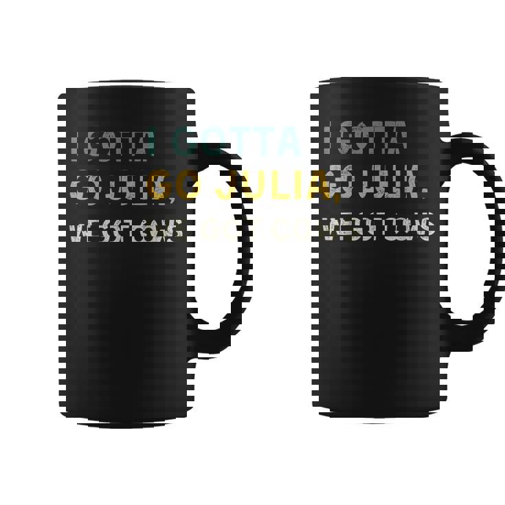 I Gotta Go Julia We Got Cows With Sayings Best Friend Coffee Mug