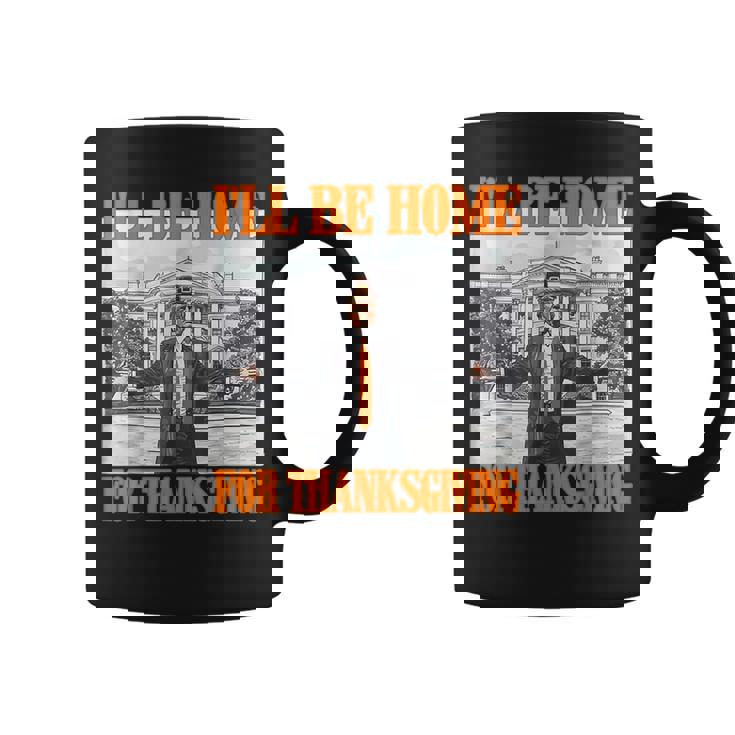I'll Be Home For Thanksgiving Trump Coffee Mug