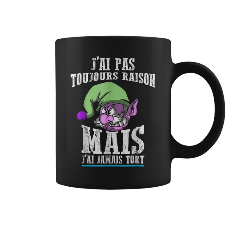J'ai Pas Toujours Raison Mais J'ai Jamais Tort Drôle Tasse