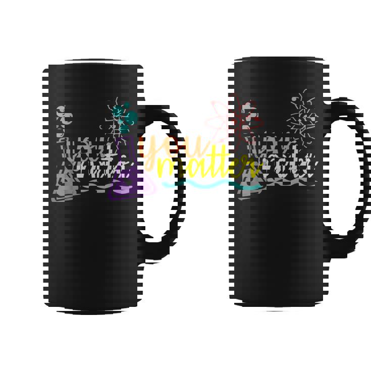 You Matter Science Teacher Chemistry Science Scientist Coffee Mug
