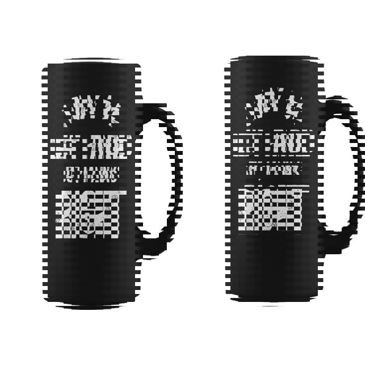 I May Be Left Handed But I'm Always Right Left Handed Coffee Mug