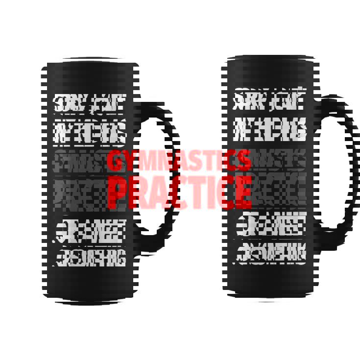 Sorry My Kid Has Gymnastics Practice Or A Meet Or Something Coffee Mug