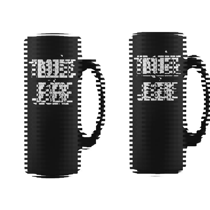 T'inquiète Je Gère Humoristique Tasse