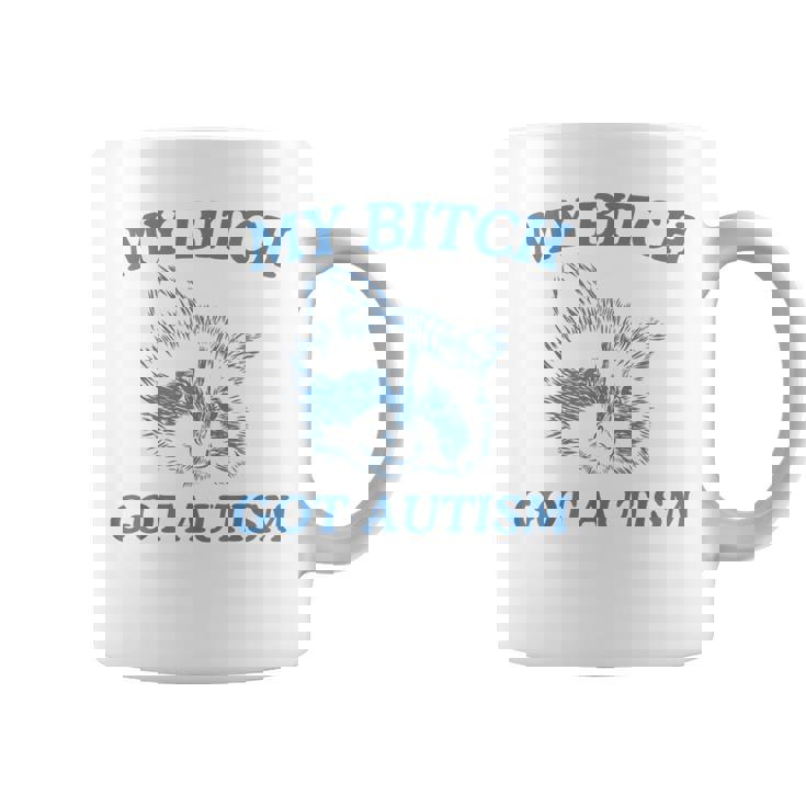 My Bitch Got Autism Saying Meme Coffee Mug