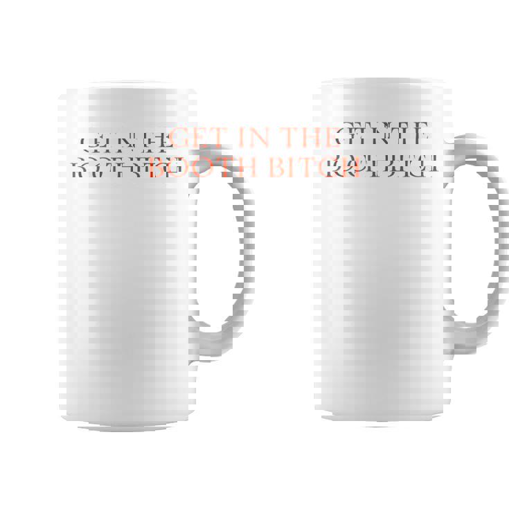 Get In The Booth Bitch Sarcastic Women Coffee Mug