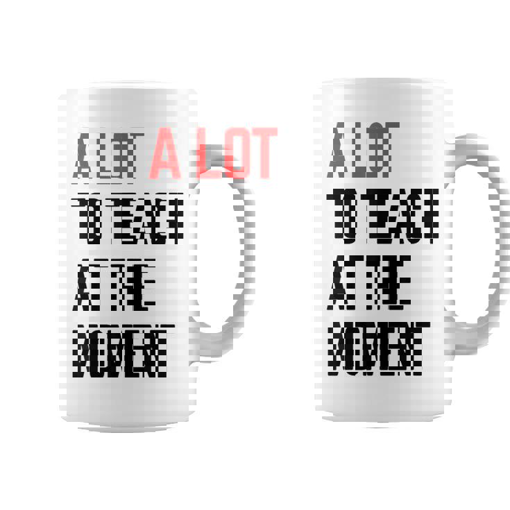 A Lot To Teach At The Moment Vibes Inspiring Lessons Moment Coffee Mug