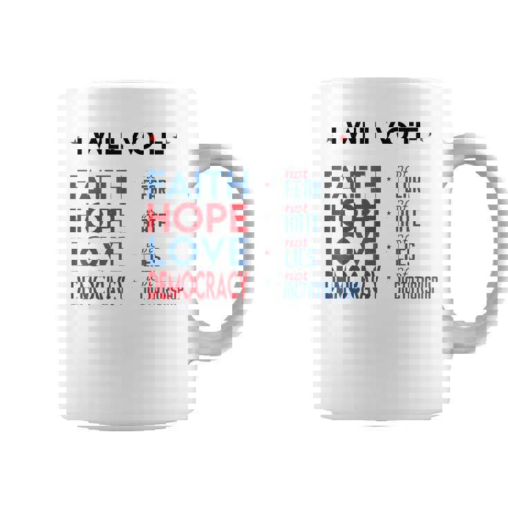 I Will Vote Faith Hope Love Democracy Not Fear Not Hate Coffee Mug