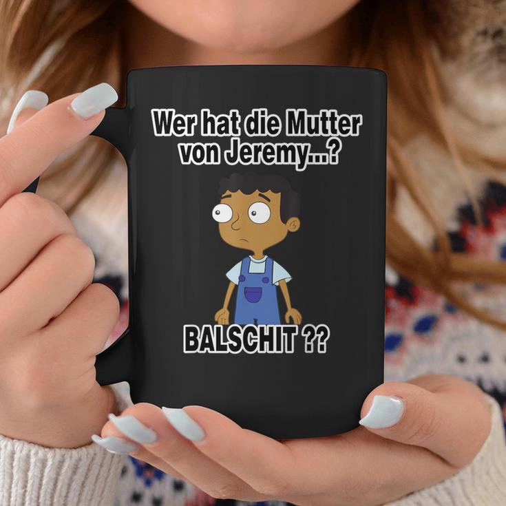 Balschit Wer Hat Die Mutteron Jeremy Tassen Lustige Geschenke