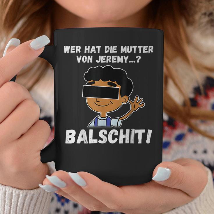 Balschit Wer Hat Die Mutteron Jeremy Tassen Lustige Geschenke