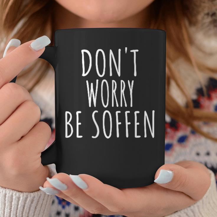 Don't Worry Be Soffen Slogan Tassen Lustige Geschenke