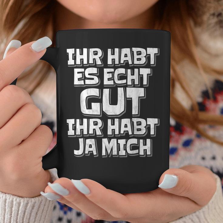 Saying Ihr Hab Es Echt Gut Ihr Habt Ja Mich Tassen Lustige Geschenke