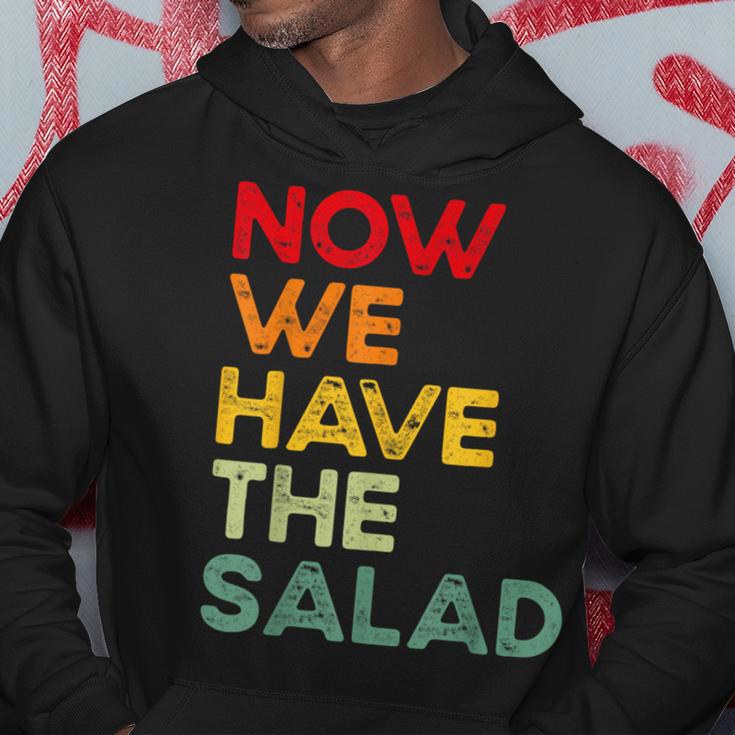 Now We Have The Salad Jetzt Haben Wir Den Salat Kapuzenpullover Lustige Geschenke