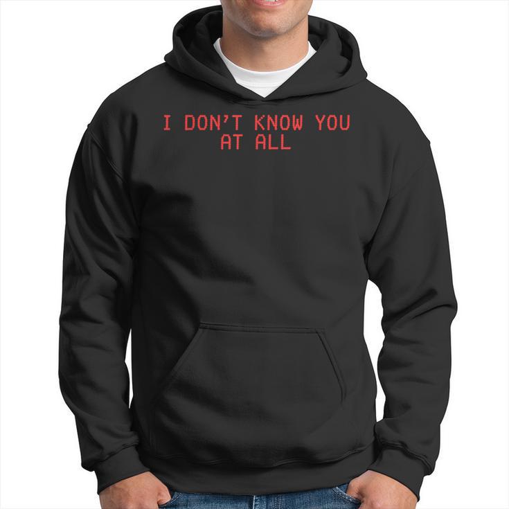 I Don't Know You At All X Ich Kenne Dich Überhaupt Nicht Kapuzenpullover