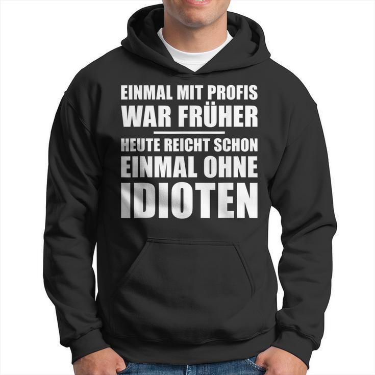 Einmal Mit Profis War Früher Heute Reichen Mal Ohne Idioten Kapuzenpullover