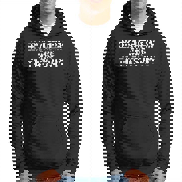 Because I'm Chris That's Why Name Chris Hoodie