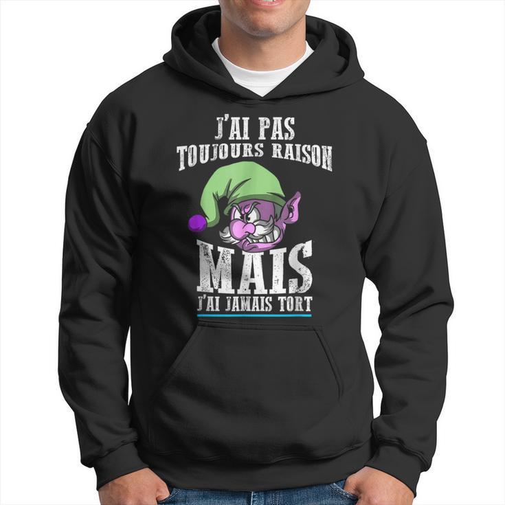 J'ai Pas Toujours Raison Mais J'ai Jamais Tort Drôle Sweat à capuche