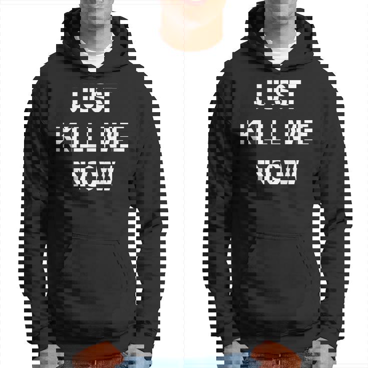 Just Kill Me Now Blague Drôle Sarcastique Famille Sweat à capuche